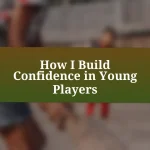 How I Build Confidence in Young Players