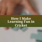 How I Make Learning Fun in Cricket