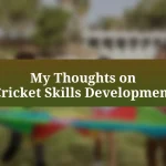My Thoughts on Cricket Skills Development