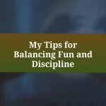 My Tips for Balancing Fun and Discipline