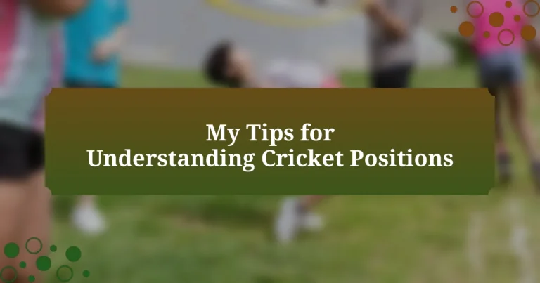 My Tips for Understanding Cricket Positions