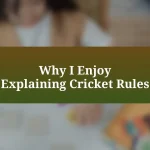 Why I Enjoy Explaining Cricket Rules