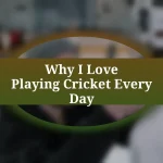 Why I Love Playing Cricket Every Day