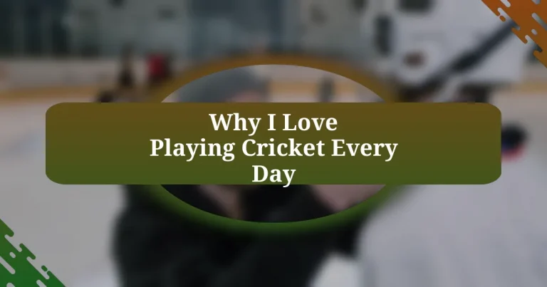 Why I Love Playing Cricket Every Day