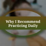 Why I Recommend Practicing Daily