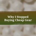 Why I Stopped Buying Cheap Gear